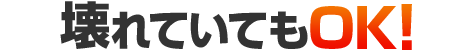 壊れていてもOK!!